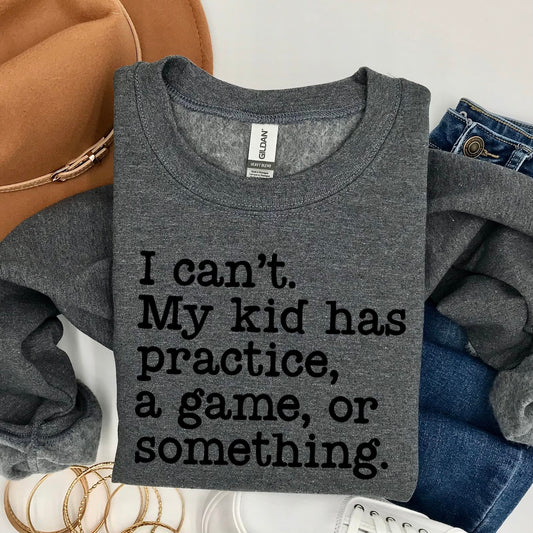 I Can’t My Kid : Tee/Sweatshirt